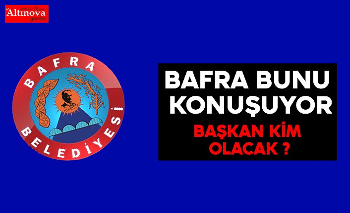 Bafra bunu konuşuyor