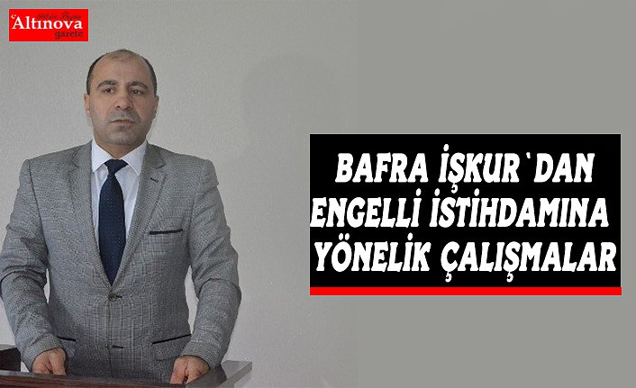 Bafra İŞKUR, Engelli İstihdamına Yönelik Desteklerini Arttırarak Sürdürüyor