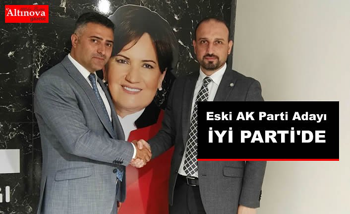 Eski AK Parti Adayı İyi Parti’de