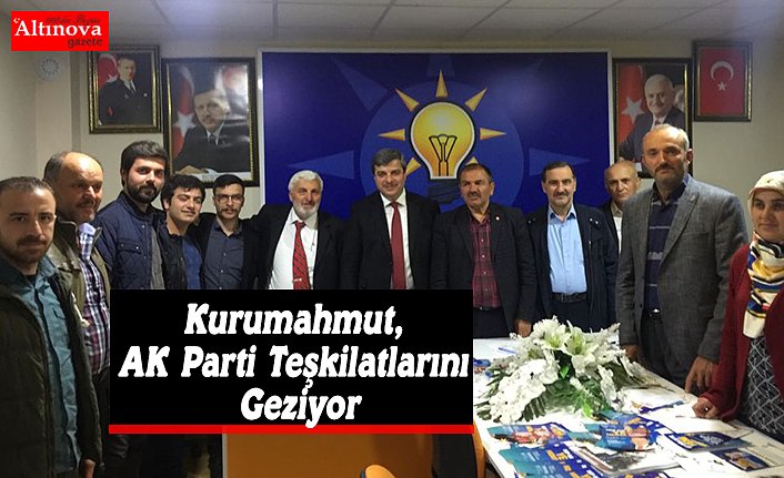 Kurumahmut, AK Parti Teşkilatlarını Geziyor