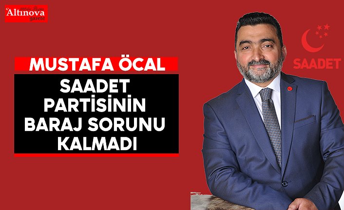 Saadet Partisinin baraj sorunu kalmadı