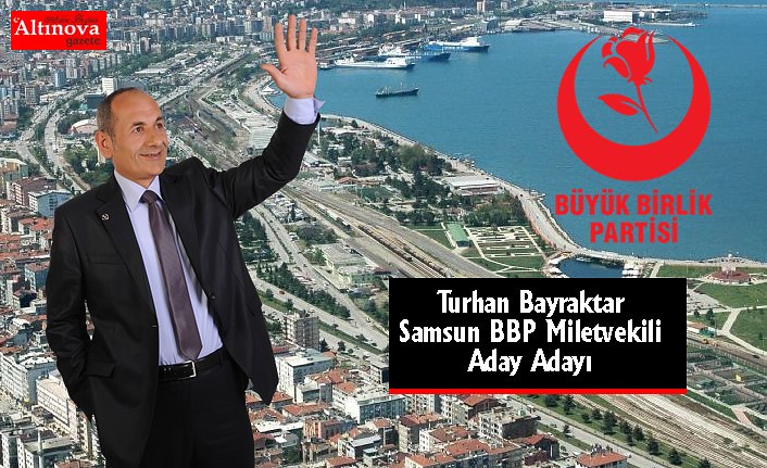 Samsun İttifakın Milletvekili Aday adayı BBP Turhan Bayraktar