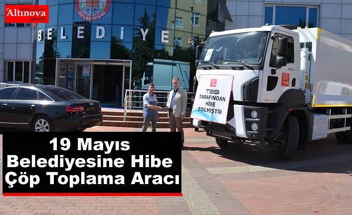 19 Mayıs Belediyesine Hibe Çöp Toplama Aracı Kazandırıldı