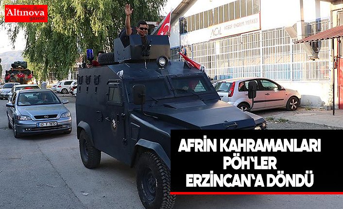 Afrin kahramanları PÖH'ler Erzincan'a döndü