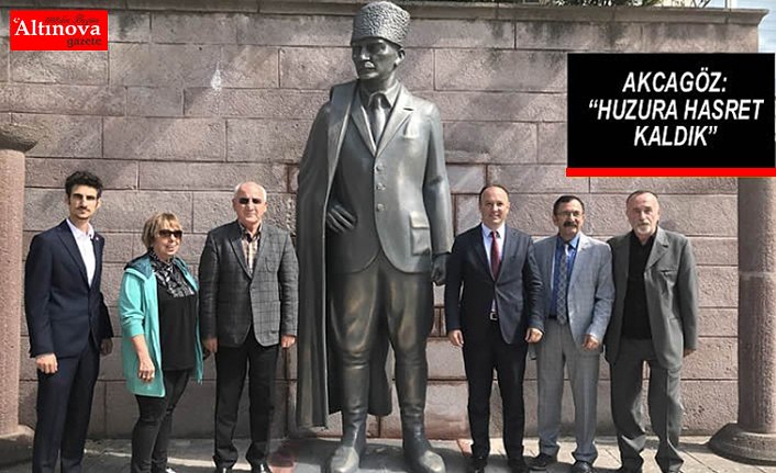 AKCAGÖZ: “HUZURA HASRET KALDIK”