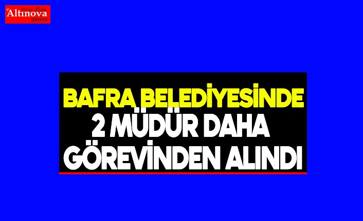 Bafra Belediyesinde 2 Müdür Daha Görevinden Alındı