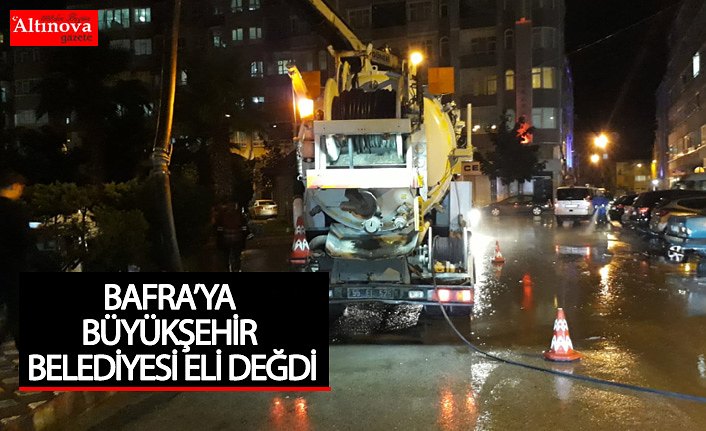 BAFRA’YA BÜYÜKŞEHİR BELEDİYESİ ELİ DEĞDİ