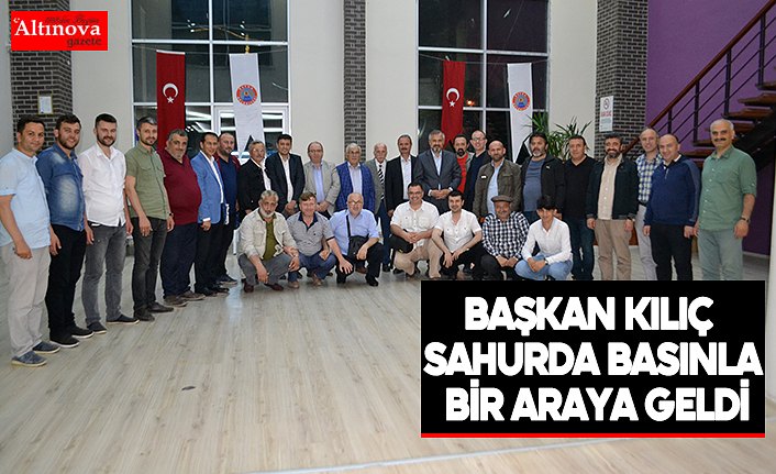 Başkan Kılıç sahurda basınla bir araya geldi