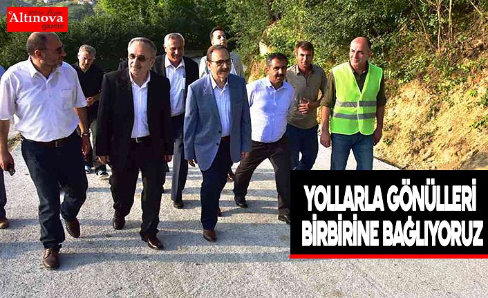 BAŞKAN ŞAHİN: “YOLLARLA GÖNÜLLERİ BİRBİRİNE BAĞLIYORUZ”