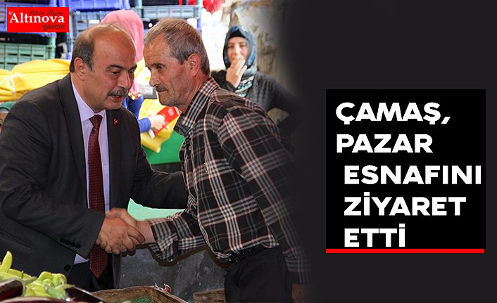 ÇAMAŞ, PAZAR ESNAFI ZİYARET ETTİ