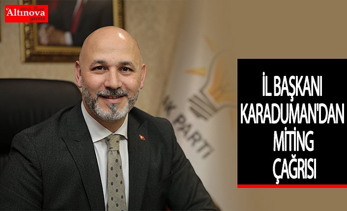 İL BAŞKANI KARADUMAN'DAN MİTİNG ÇAĞRISI