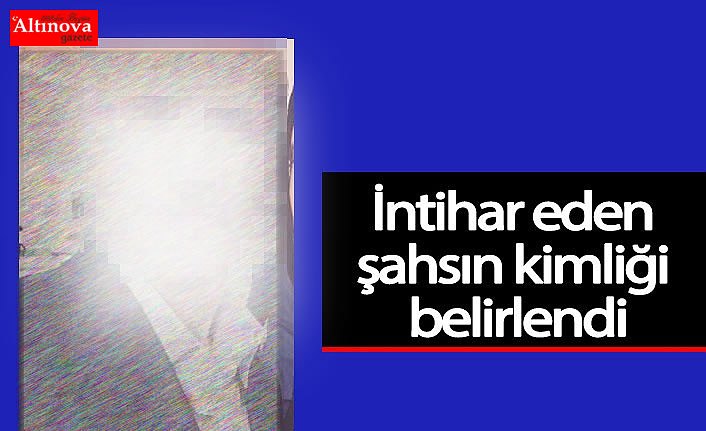 İntihar eden şahsın kimliği belirlendi