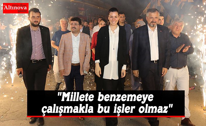 "Millete benzemeye çalışmakla bu işler olmaz"