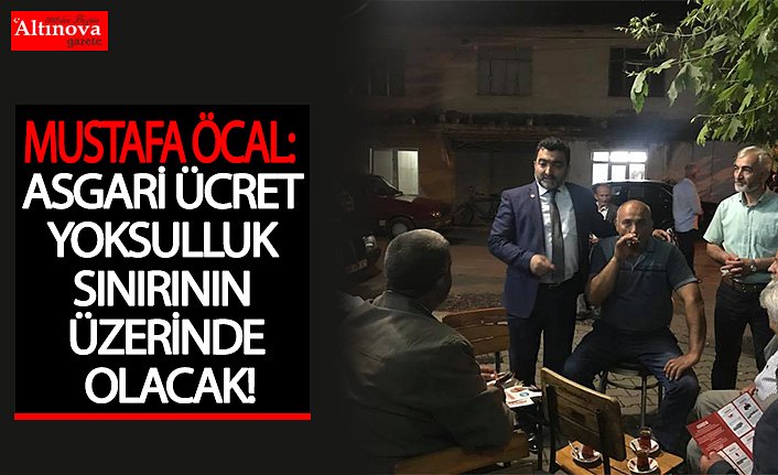 MUSTAFA ÖCAL: ASGARİ ÜCRET YOKSULLUK SINIRININ ÜZERİNDE OLACAK!