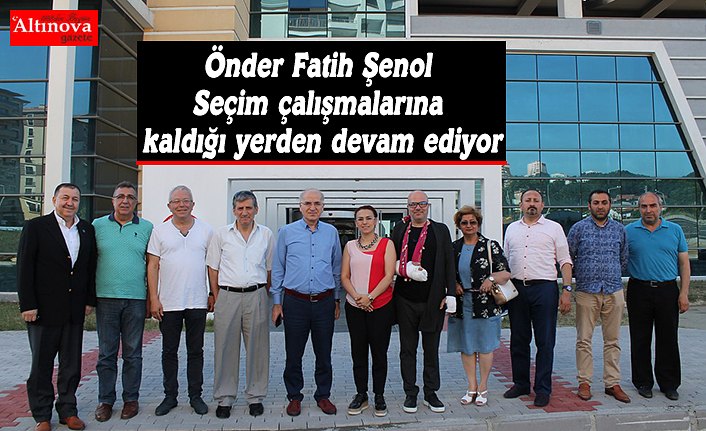 Önder Fatih Şenol Seçim çalışmalarına kaldığı yerden devam ediyor
