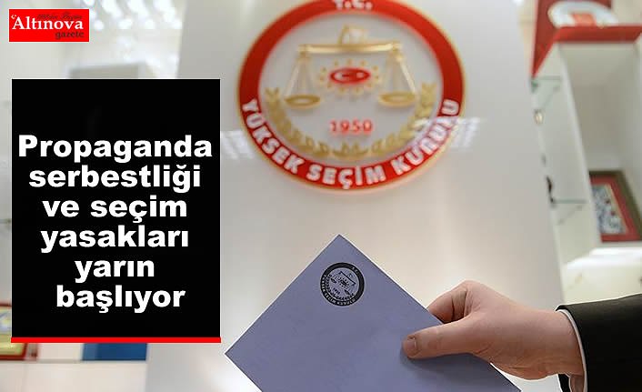 Propaganda serbestliği ve seçim yasakları yarın başlıyor