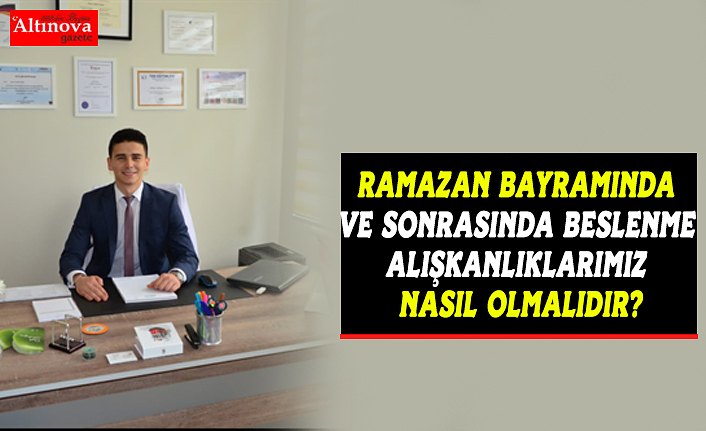 RAMAZAN BAYRAMINDA VE SONRASINDA BESLENME ALIŞKANLIKLARIMIZ NASIL OLMALIDIR?