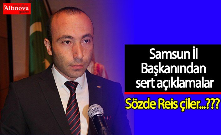 Samsun İl Başkanından sert açıklamalar