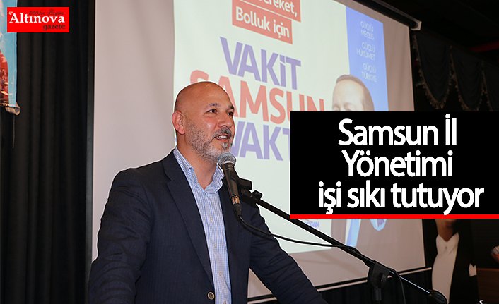Samsun İl Yönetimi işi sıkı tutuyor