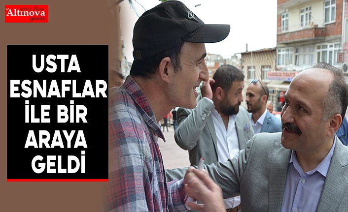USTA ESNAFLAR İLE BİR ARAYA GELDİ