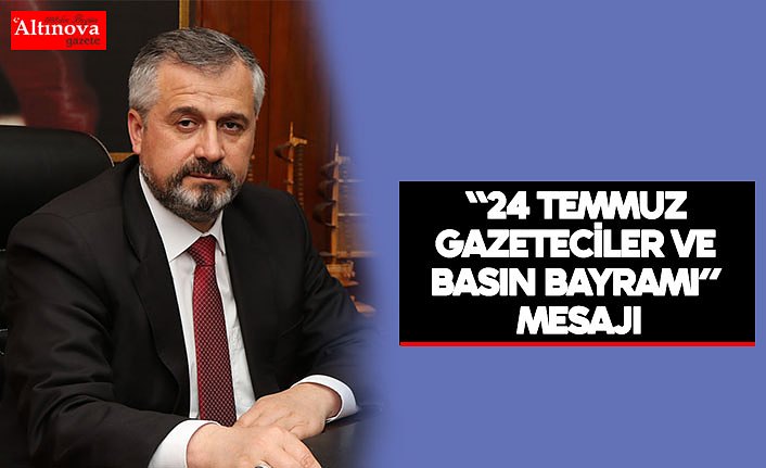 “24 TEMMUZ GAZETECİLER VE BASIN BAYRAMI” MESAJI
