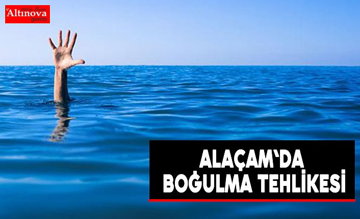 Alaçam`da boğulma tehlikesi