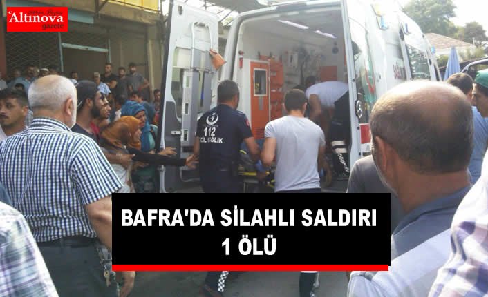 BAFRA'DA SİLAHLI SALDIRI