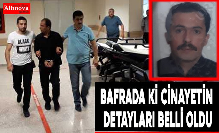BAFRADA Kİ CİNAYETİN DETAYLARI BELLİ OLDU