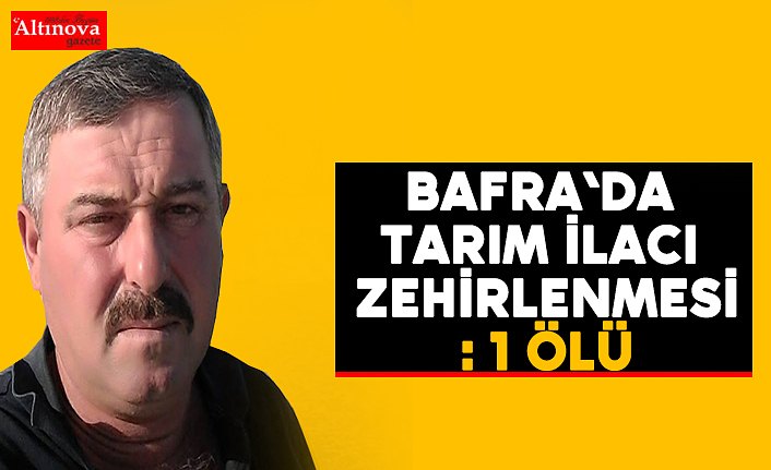 Bafra`da tarım ilacı zehirlenmesi: 1 ölü