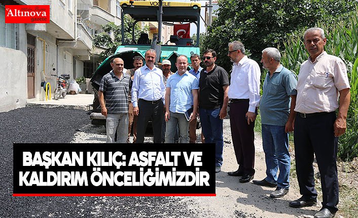 BAŞKAN KILIÇ: ASFALT VE KALDIRIM ÖNCELİĞİMİZDİR