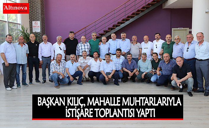 BAŞKAN KILIÇ, MAHALLE MUHTARLARIYLA İSTİŞARE TOPLANTISI YAPTI