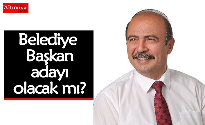 Belediye Başkan adayı olacak mı?