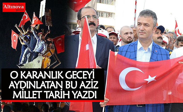 O KARANLIK GECEYİ AYDINLATAN BU AZİZ MİLLET TARİH YAZDI