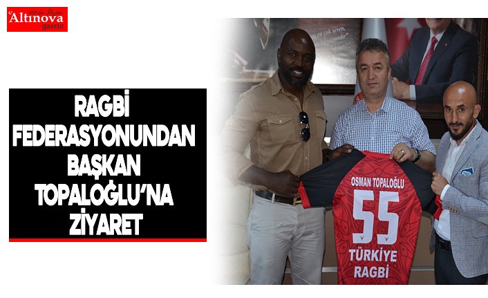 Ragbi Federasyonundan Başkan Topaloğlu’na Ziyaret