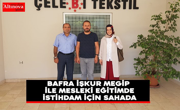 BAFRA İŞKUR MEGİP İLE MESLEKİ EĞİTİMDE İSTİHDAM İÇİN SAHADA