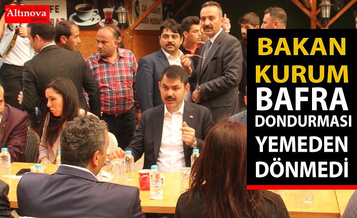 BAKAN KURUM,BAFRA DONDURMASINI TATMADAN DÖNMEDİ