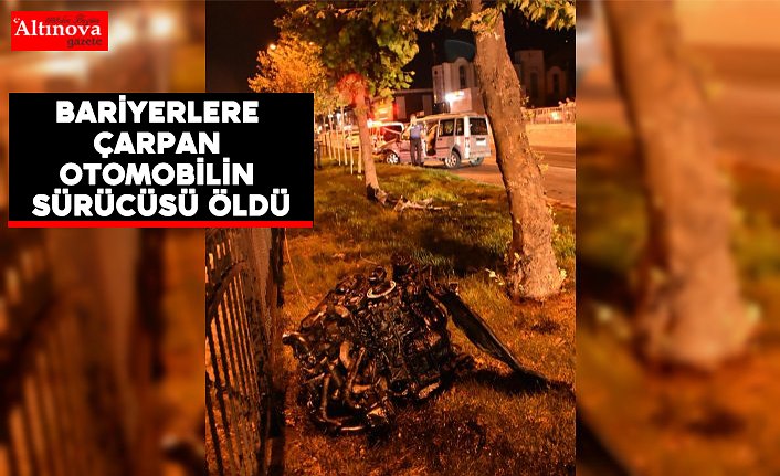 Bariyerlere çarpan otomobilin sürücüsü öldü