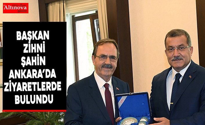 BAŞKAN ZİHNİ ŞAHİN ANKARA’DA ZİYARETLERDE BULUNDU