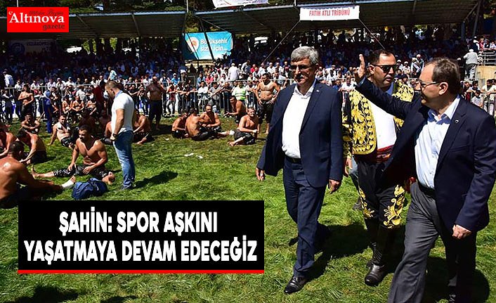 ŞAHİN: SPOR AŞKINI YAŞATMAYA DEVAM EDECEĞİZ