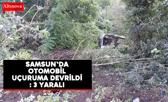 Samsun'da otomobil uçuruma devrildi: 3 yaralı