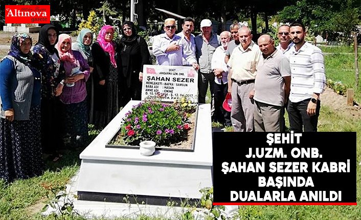 ŞEHİT J.UZM. ONB. ŞAHAN SEZER KABRİ BAŞINDA DUALARLA ANILDI