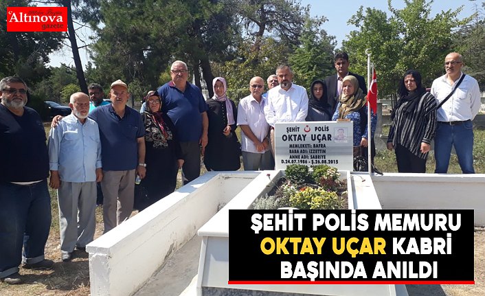 ŞEHİT POLİS MEMURU OKTAY UÇAR KABRİ BAŞINDA ANILDI