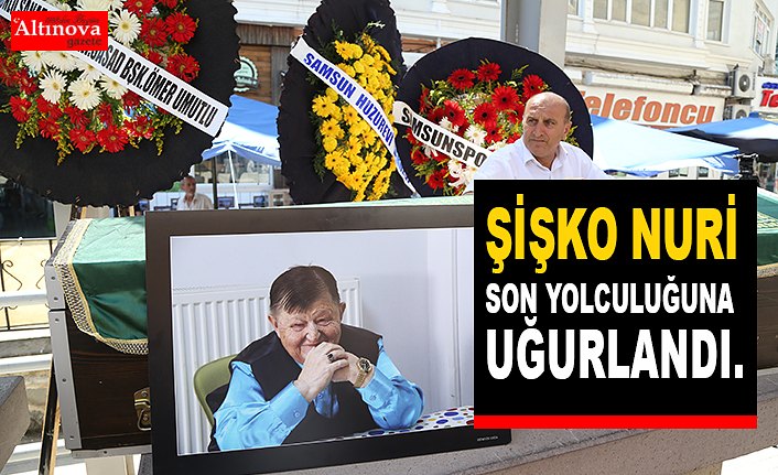 "Şişko Nuri" son yolculuğuna uğurlandı