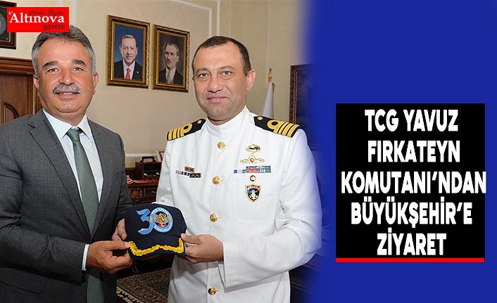 TCG YAVUZ Fırkateyn Komutanı’ndan Büyükşehir’e Ziyaret