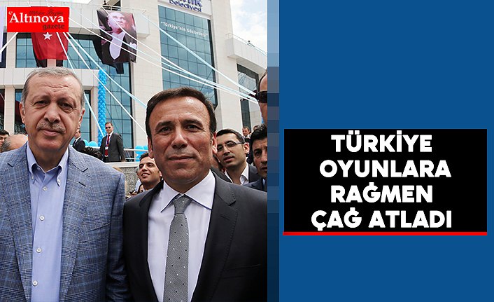 Türkiye oyunlara rağmen çağ atladı