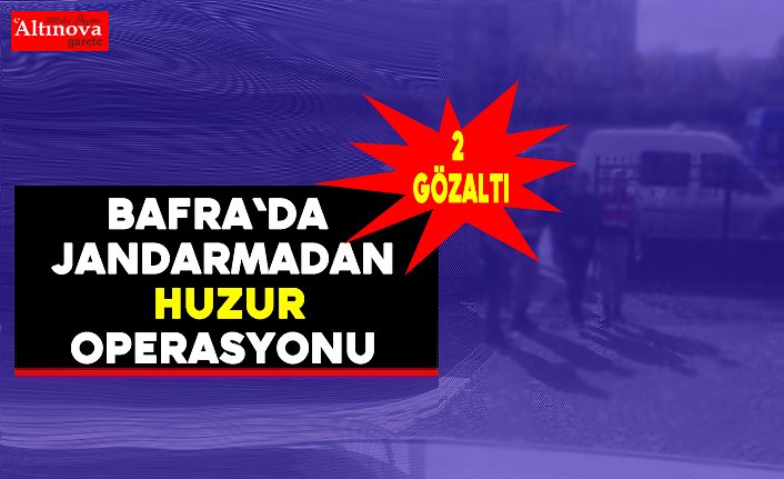 Bafra`da huzur operasyonu