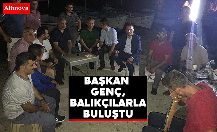 Başkan Genç, balıkçılarla buluştu