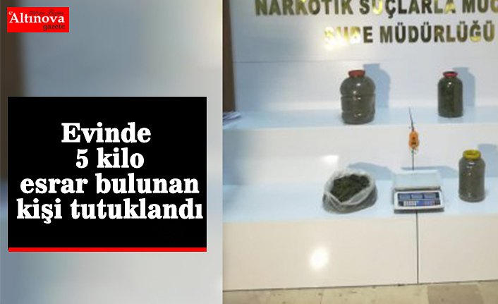 Evinde 5 kilo esrar bulunan kişi tutuklandı