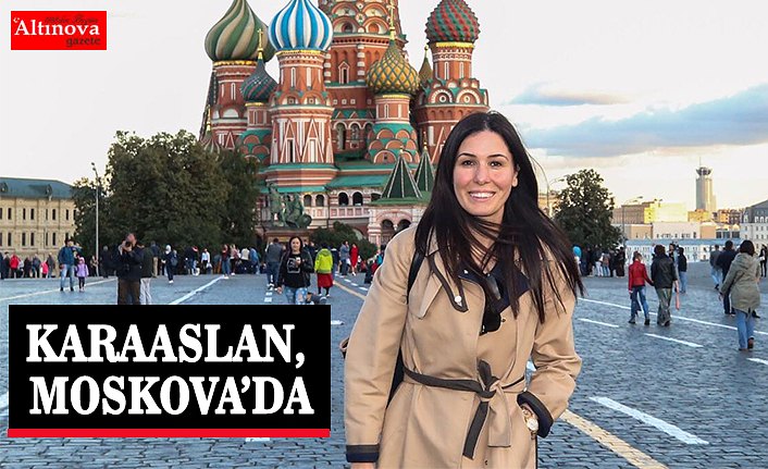 KARAASLAN, MOSKOVA’DA