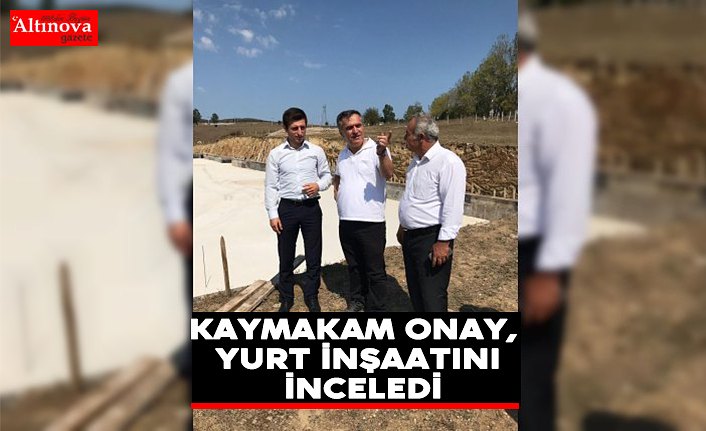 Kaymakam Onay, yurt inşaatını inceledi